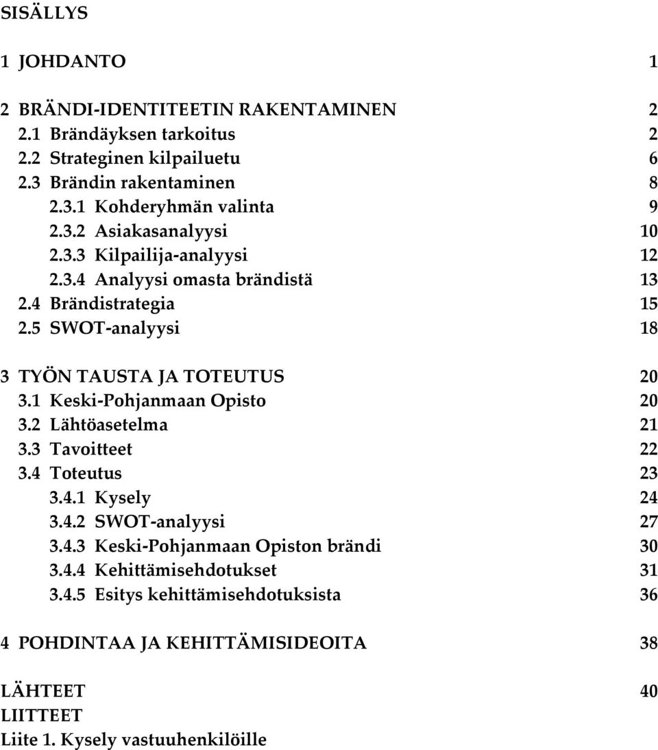 1 Keski-Pohjanmaan Opisto 20 3.2 Lähtöasetelma 21 3.3 Tavoitteet 22 3.4 Toteutus 23 3.4.1 Kysely 24 3.4.2 SWOT-analyysi 27 3.4.3 Keski-Pohjanmaan Opiston brändi 30 3.