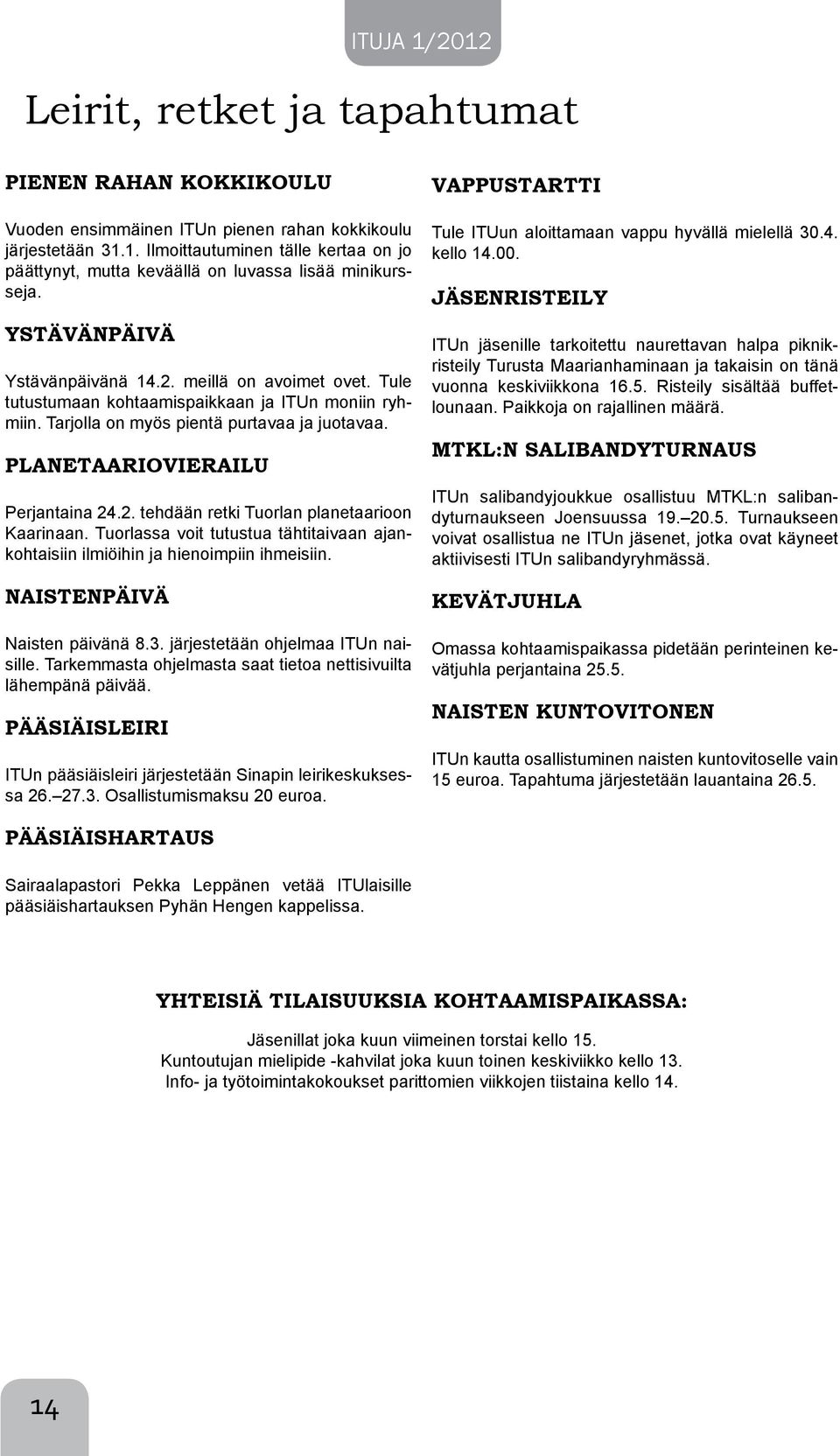 Tule tutustumaan kohtaamispaikkaan ja ITUn moniin ryhmiin. Tarjolla on myös pientä purtavaa ja juotavaa. PLANETAARIOVIERAILU Perjantaina 24.2. tehdään retki Tuorlan planetaarioon Kaarinaan.