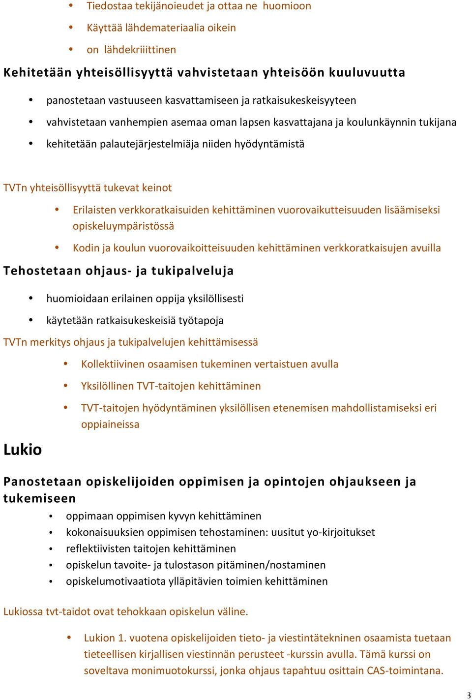 Erilaisten verkkoratkaisuiden kehittäminen vuorovaikutteisuuden lisäämiseksi opiskeluympäristössä Kodin ja koulun vuorovaikoitteisuuden kehittäminen verkkoratkaisujen avuilla Tehostetaan ohjaus ja