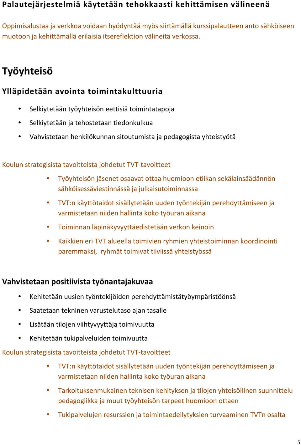 Työyhteisö Ylläpidetään avointa toimintakulttuuria Selkiytetään työyhteisön eettisiä toimintatapoja Selkiytetään ja tehostetaan tiedonkulkua Vahvistetaan henkilökunnan sitoutumista ja pedagogista