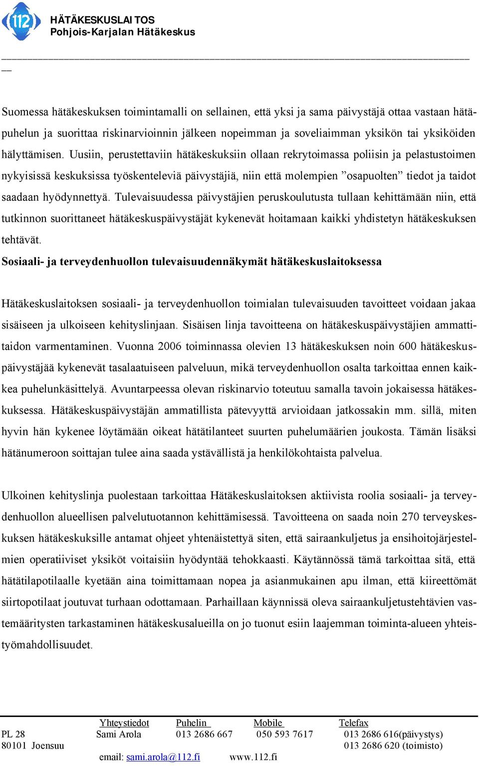 Uusiin, perustettaviin hätäkeskuksiin ollaan rekrytoimassa poliisin ja pelastustoimen nykyisissä keskuksissa työskenteleviä päivystäjiä, niin että molempien osapuolten tiedot ja taidot saadaan
