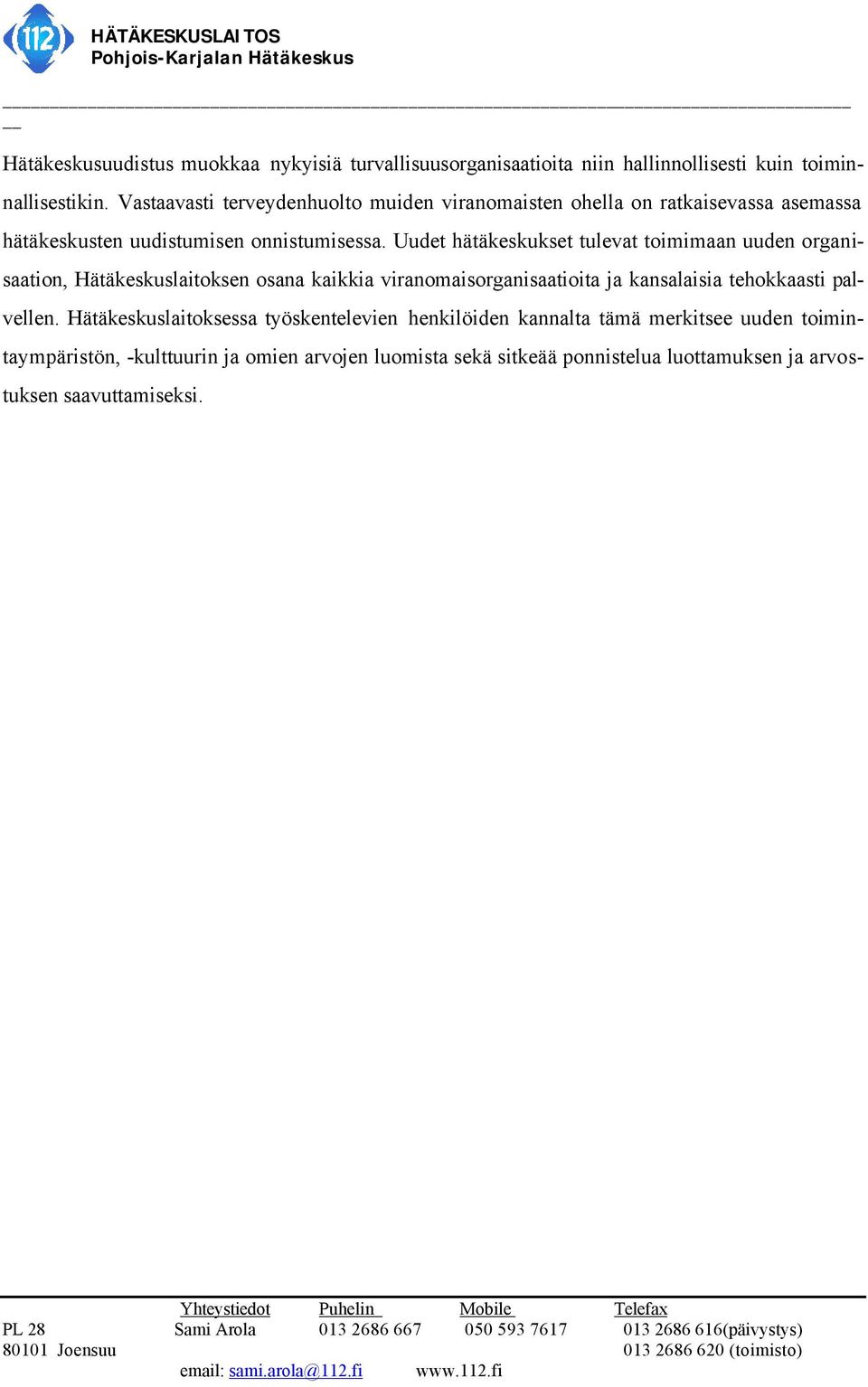Uudet hätäkeskukset tulevat toimimaan uuden organisaation, Hätäkeskuslaitoksen osana kaikkia viranomaisorganisaatioita ja kansalaisia tehokkaasti
