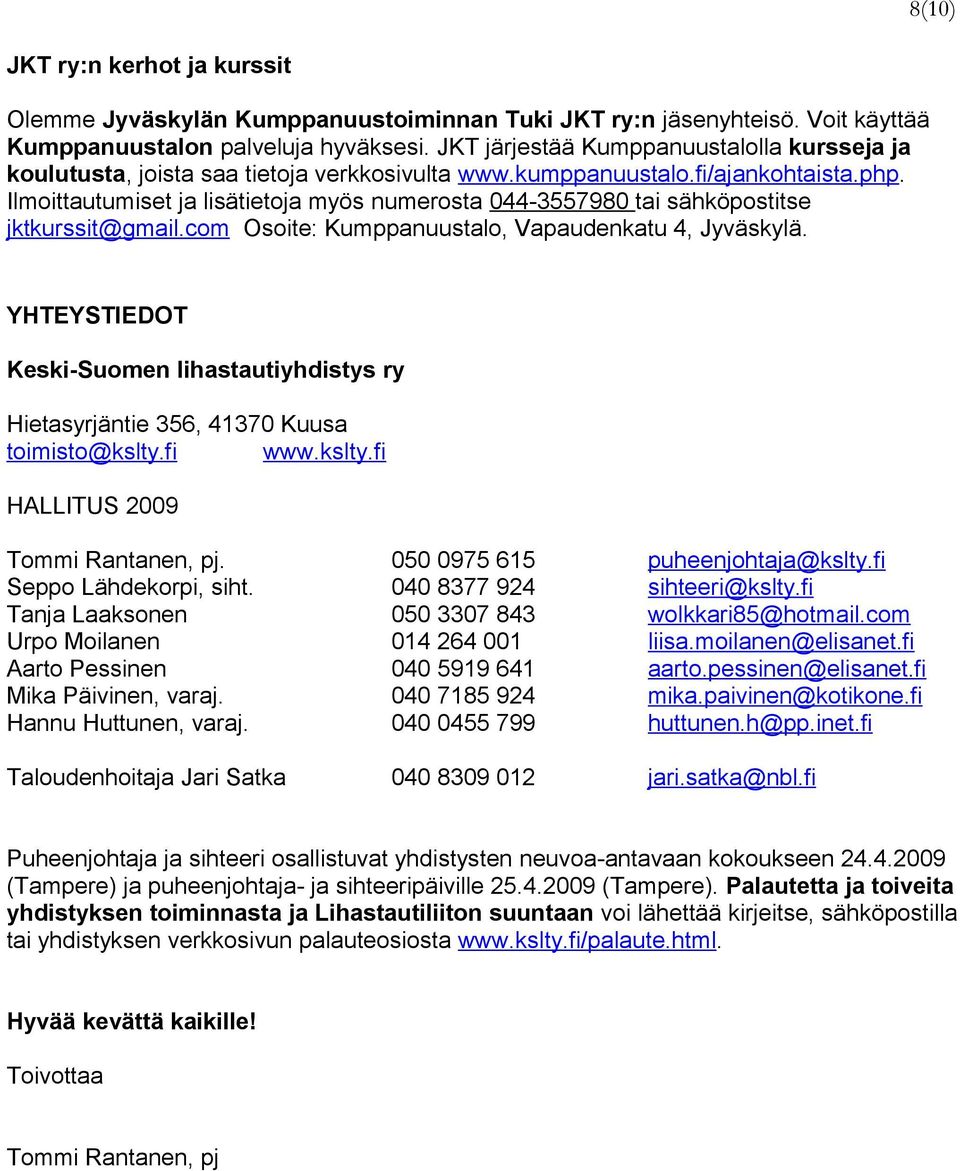 Ilmoittautumiset ja lisätietoja myös numerosta 044-3557980 tai sähköpostitse jktkurssit@gmail.com Osoite: Kumppanuustalo, Vapaudenkatu 4, Jyväskylä.