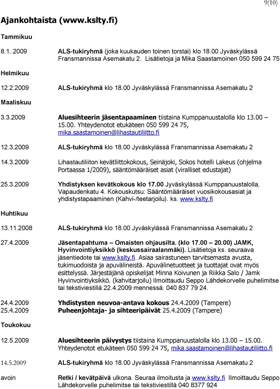 3.2009 Aluesihteerin jäsentapaaminen tiistaina Kumppanuustalolla klo 13.00 15.00. Yhteydenotot etukäteen 050 599 24 75, mika.saastamoinen@lihastautiliitto.fi 12.3.2009 ALS-tukiryhmä klo 18.