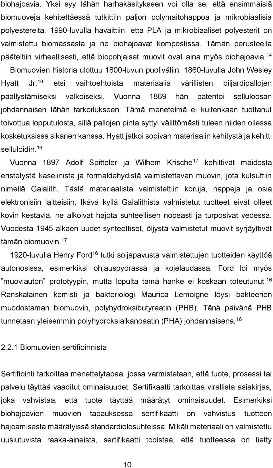 Tämän perusteella pääteltiin virheellisesti, että biopohjaiset muovit ovat aina myös biohajoavia. 14 Biomuovien historia ulottuu 1800-luvun puoliväliin. 1860-luvulla John Wesley Hyatt Jr.