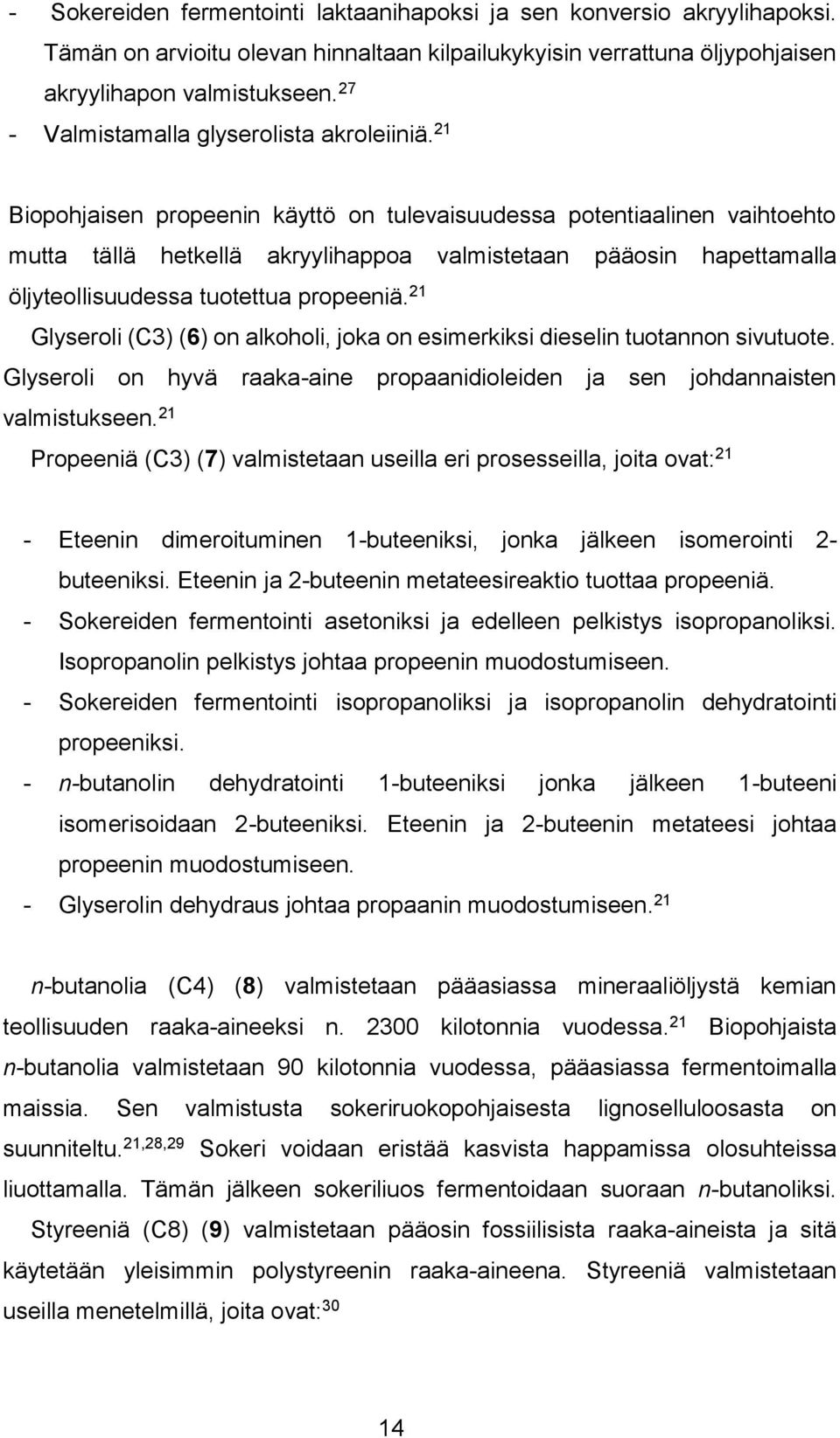 21 Biopohjaisen propeenin käyttö on tulevaisuudessa potentiaalinen vaihtoehto mutta tällä hetkellä akryylihappoa valmistetaan pääosin hapettamalla öljyteollisuudessa tuotettua propeeniä.