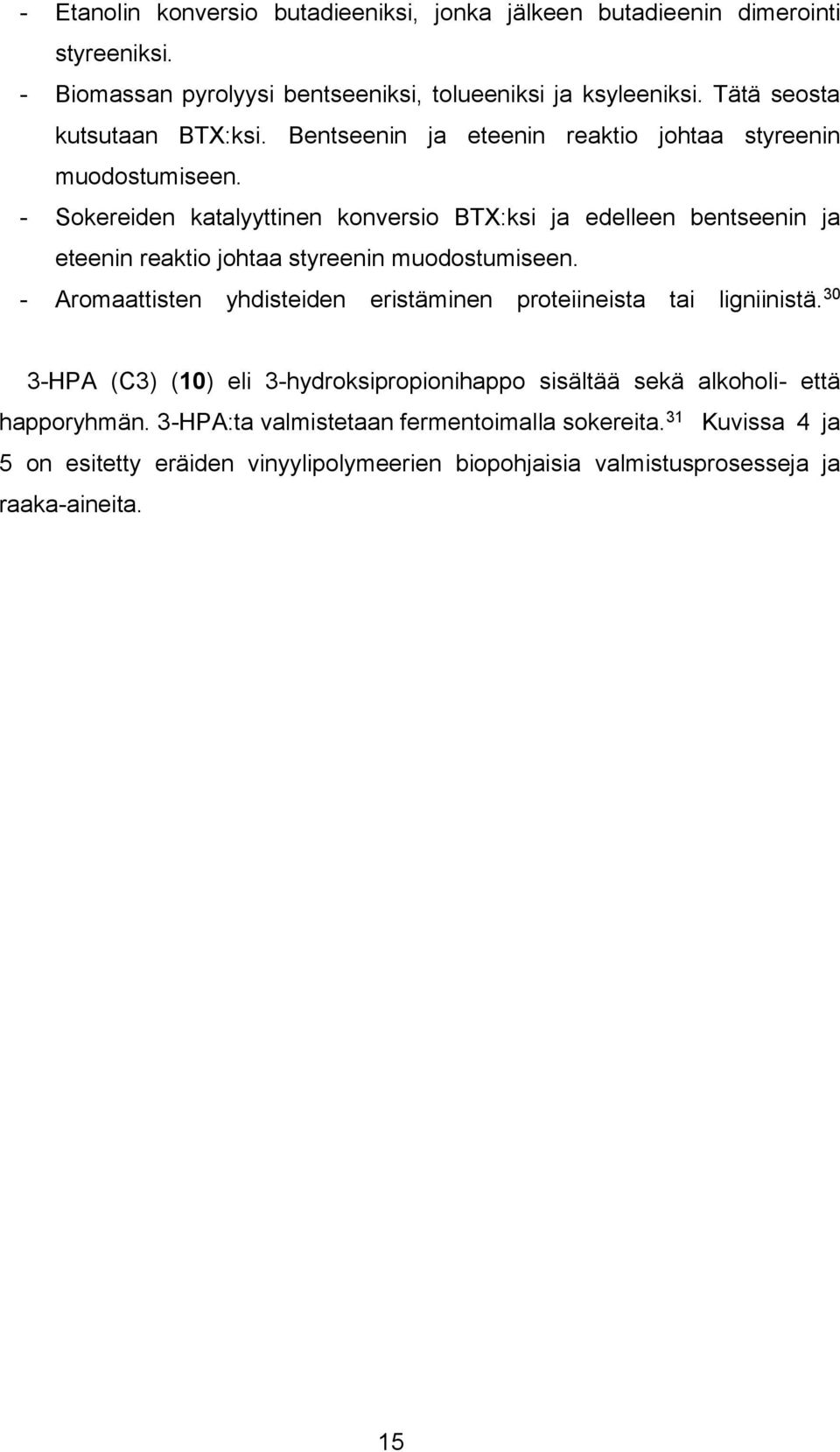 - Sokereiden katalyyttinen konversio BTX:ksi ja edelleen bentseenin ja eteenin reaktio johtaa styreenin muodostumiseen.