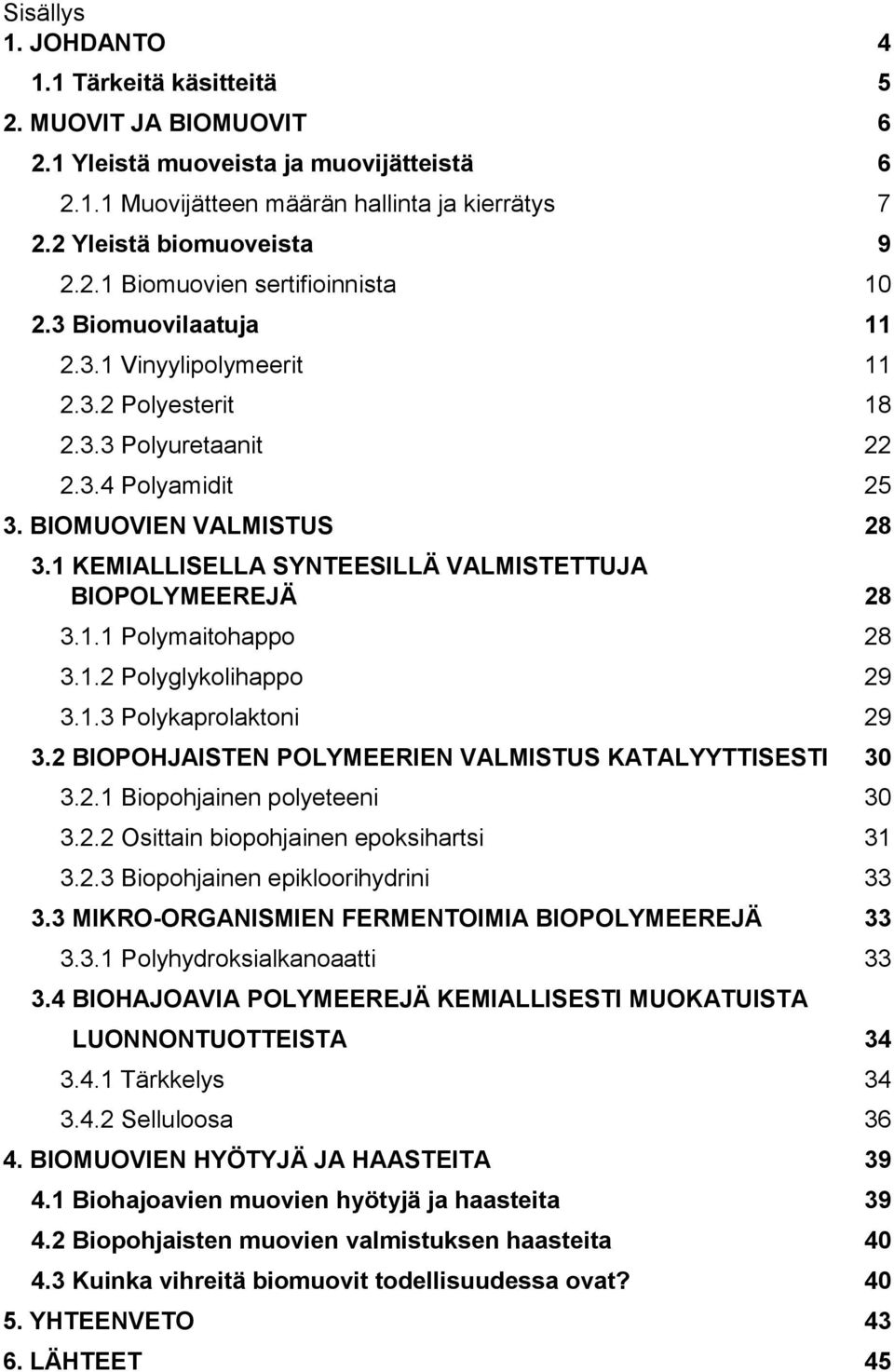 1.1 Polymaitohappo 28 3.1.2 Polyglykolihappo 29 3.1.3 Polykaprolaktoni 29 3.2 BIPHJAISTEN PLYMEERIEN VALMISTUS KATALYYTTISESTI 30 3.2.1 Biopohjainen polyeteeni 30 3.2.2 sittain biopohjainen epoksihartsi 31 3.