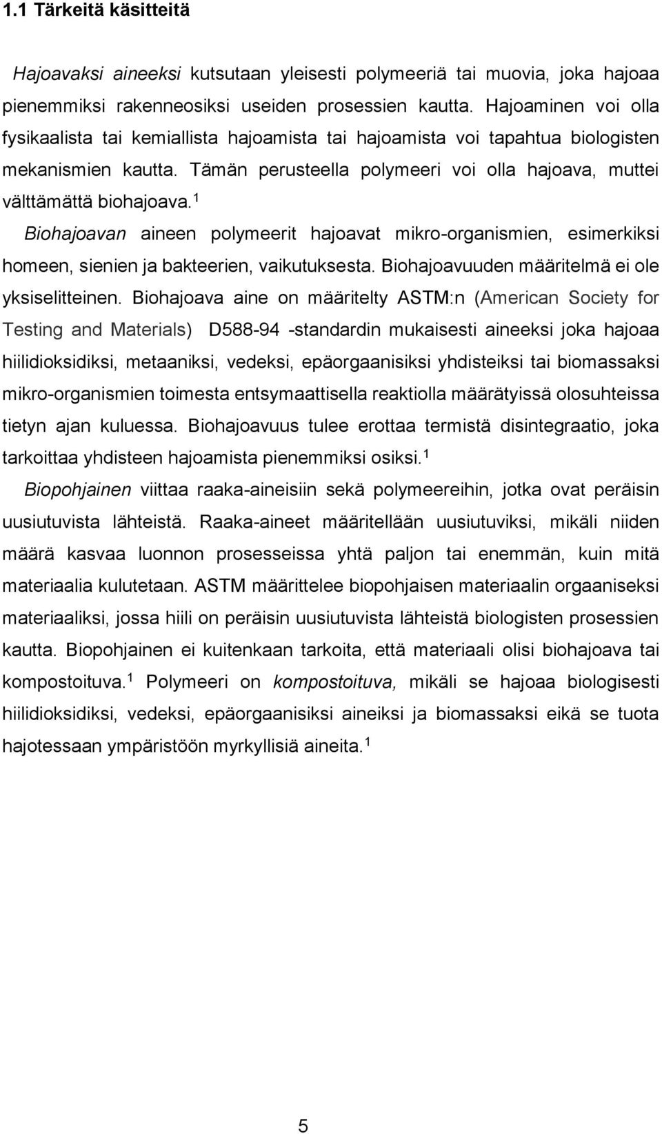 1 Biohajoavan aineen polymeerit hajoavat mikro-organismien, esimerkiksi homeen, sienien ja bakteerien, vaikutuksesta. Biohajoavuuden määritelmä ei ole yksiselitteinen.