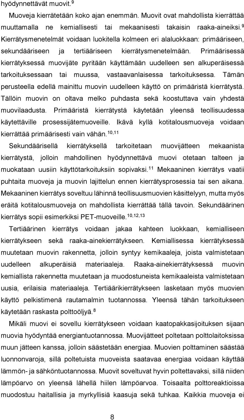 Primäärisessä kierrätyksessä muovijäte pyritään käyttämään uudelleen sen alkuperäisessä tarkoituksessaan tai muussa, vastaavanlaisessa tarkoituksessa.