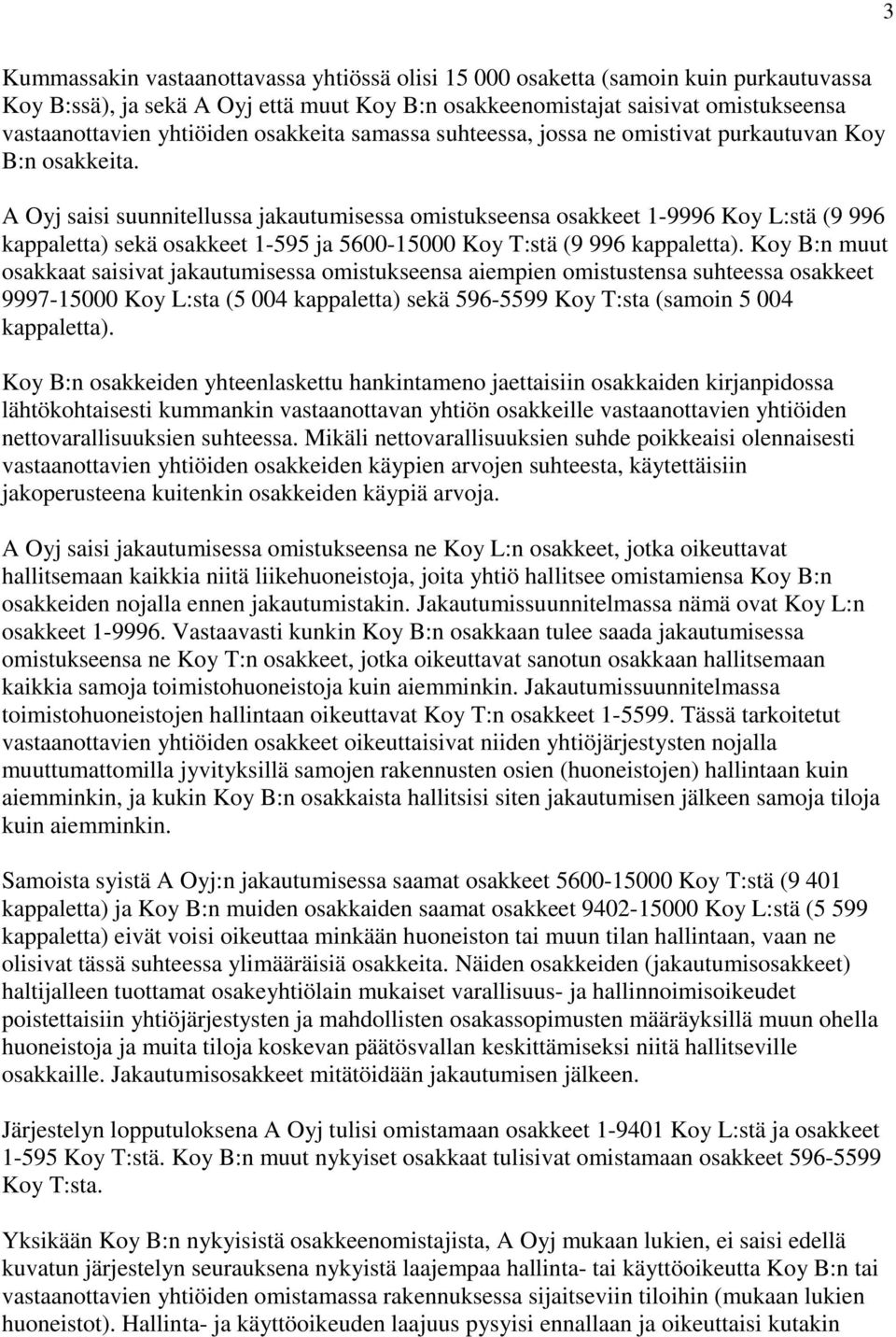 A Oyj saisi suunnitellussa jakautumisessa omistukseensa osakkeet 1-9996 Koy L:stä (9 996 kappaletta) sekä osakkeet 1-595 ja 5600-15000 Koy T:stä (9 996 kappaletta).