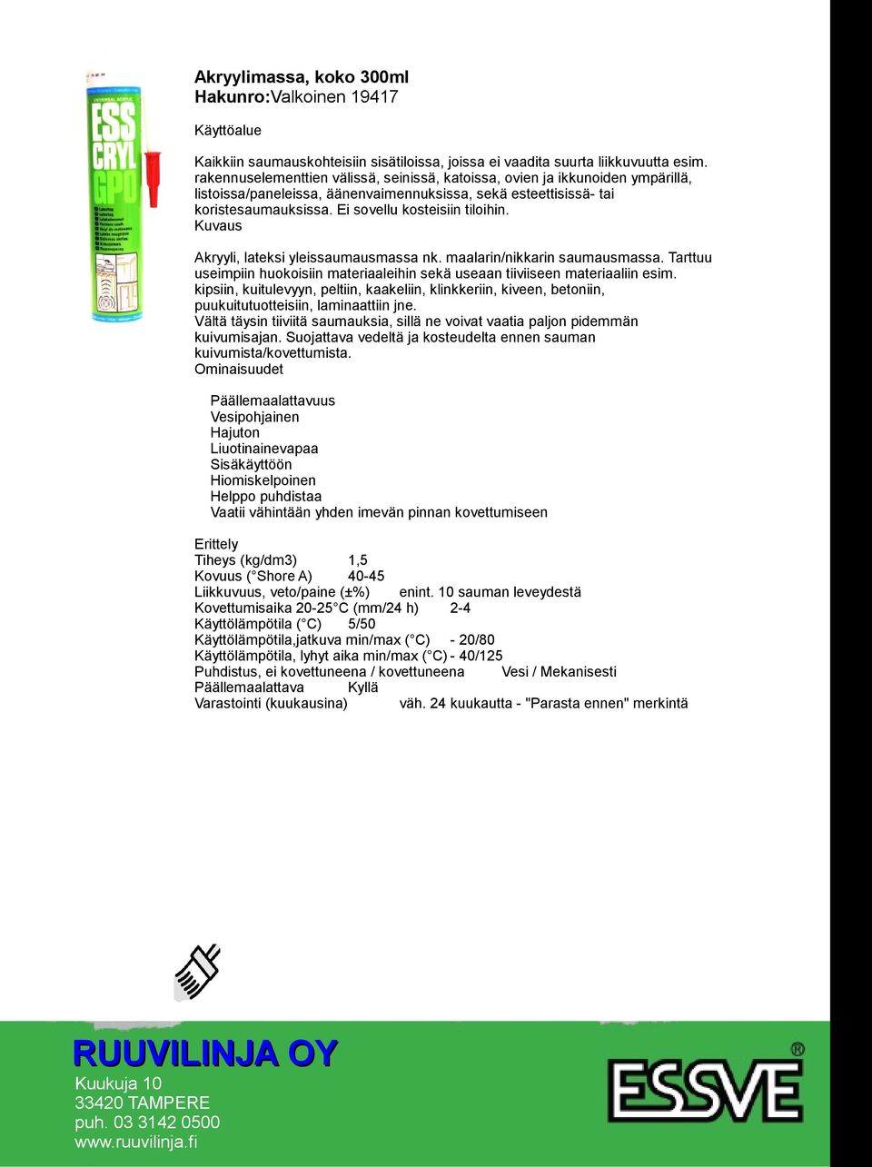 Akryyli, lateksi yleissaumausmassa nk. maalarin/nikkarin saumausmassa. Tarttuu useimpiin huokoisiin materiaaleihin sekä useaan tiiviiseen materiaaliin esim.