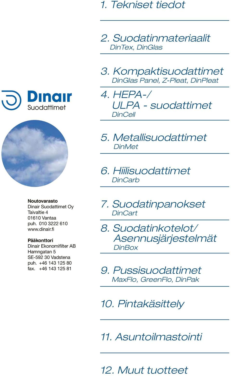 Hiilisuodattimet DinCarb Noutovarasto Dinair uodattimet Oy Taivaltie 4 161 Vantaa puh. 1 3222 61 www.dinair.