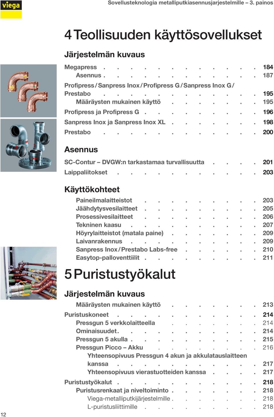 ...... 195 Profipress ja Profipress G 196 Sanpress Inox ja Sanpress Inox XL 198 Prestabo............ 200 Asennus SC-Contur DVGW:n tarkastamaa turvallisuutta.... 201 Laippaliitokset.