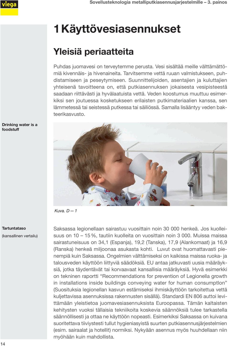 Suunnittelijoiden, asentajien ja kuluttajien yhteisenä tavoitteena on, että putkiasennuksen jokaisesta vesipisteestä saadaan riittävästi ja hyvälaatuista vettä.