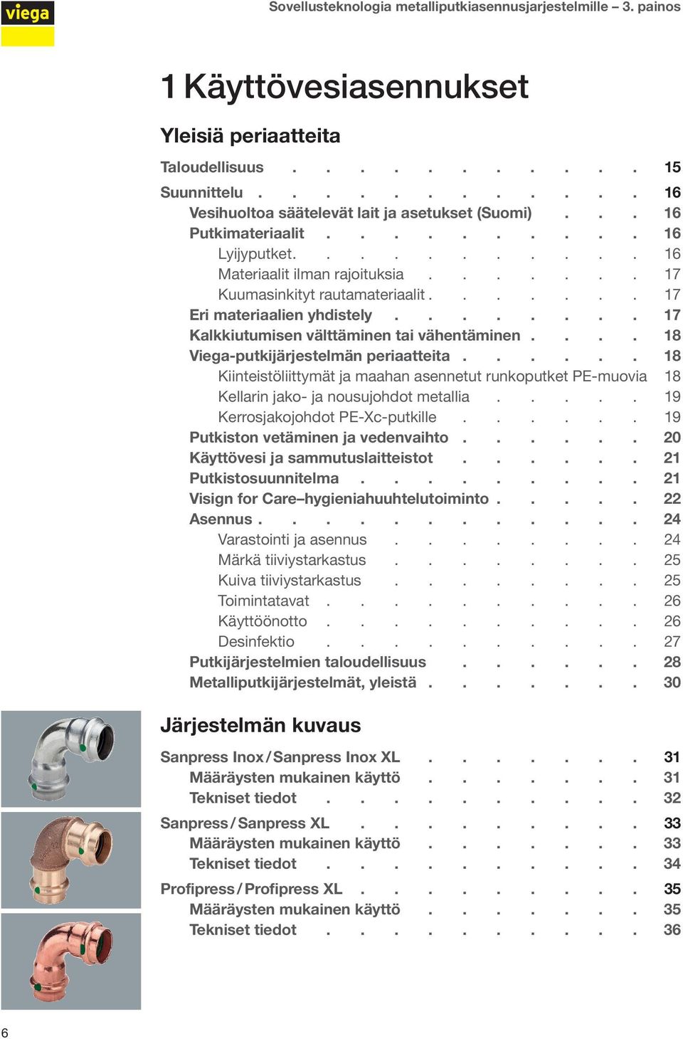 ..... 17 Eri materiaalien yhdistely 17 Kalkkiutumisen välttäminen tai vähentäminen 18 Viega-putkijärjestelmän periaatteita 18 Kiinteistöliittymät ja maahan asennetut runkoputket PE-muovia 18 Kellarin