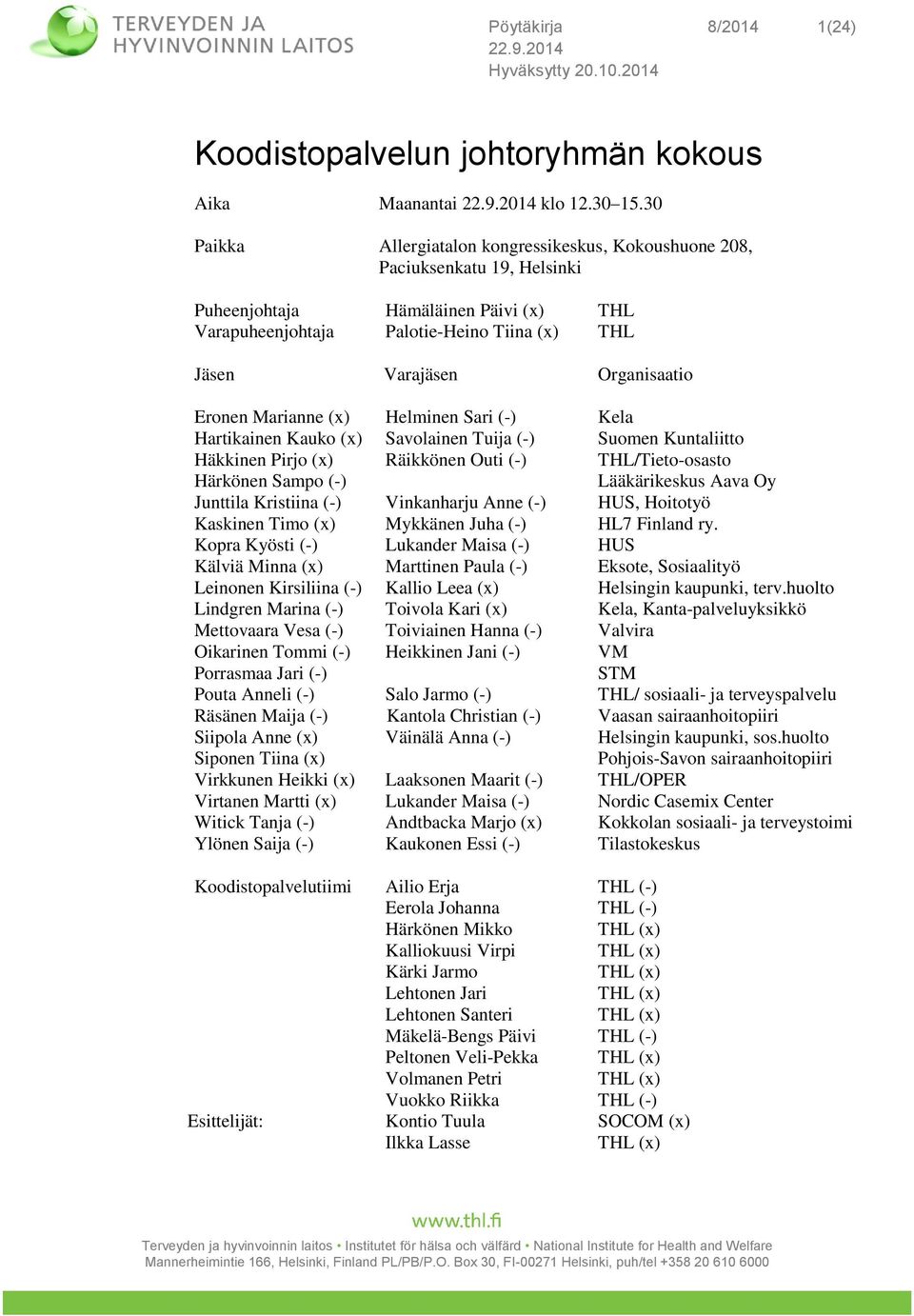 Eronen Marianne (x) Helminen Sari (-) Kela Hartikainen Kauko (x) Savolainen Tuija (-) Suomen Kuntaliitto Häkkinen Pirjo (x) Räikkönen Outi (-) THL/Tieto-osasto Härkönen Sampo (-) Lääkärikeskus Aava