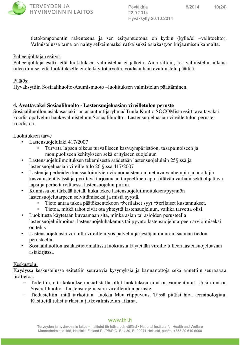 Aina silloin, jos valmistelun aikana tulee ilmi se, että luokitukselle ei ole käyttötarvetta, voidaan hankevalmistelu päättää.