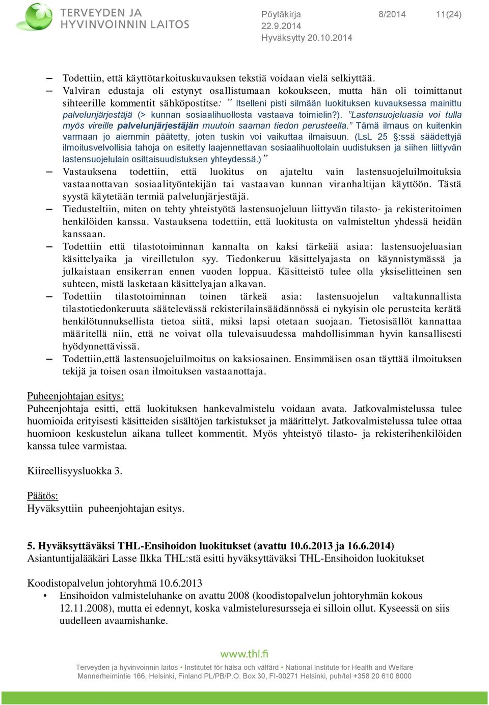 kunnan sosiaalihuollosta vastaava toimielin?). Lastensuojeluasia voi tulla myös vireille palvelunjärjestäjän muutoin saaman tiedon perusteella.