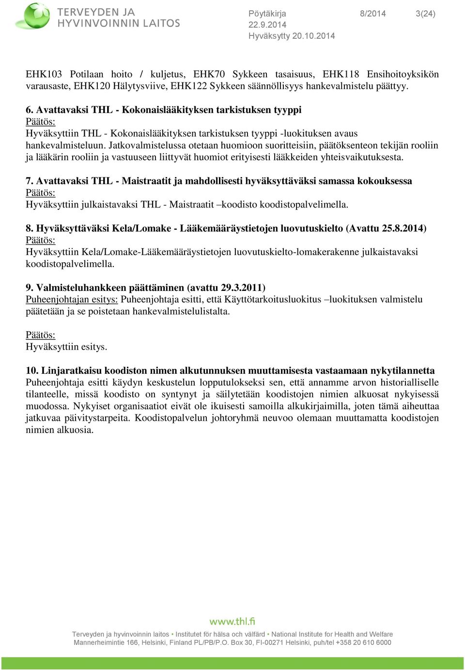 Jatkovalmistelussa otetaan huomioon suoritteisiin, päätöksenteon tekijän rooliin ja lääkärin rooliin ja vastuuseen liittyvät huomiot erityisesti lääkkeiden yhteisvaikutuksesta. 7.