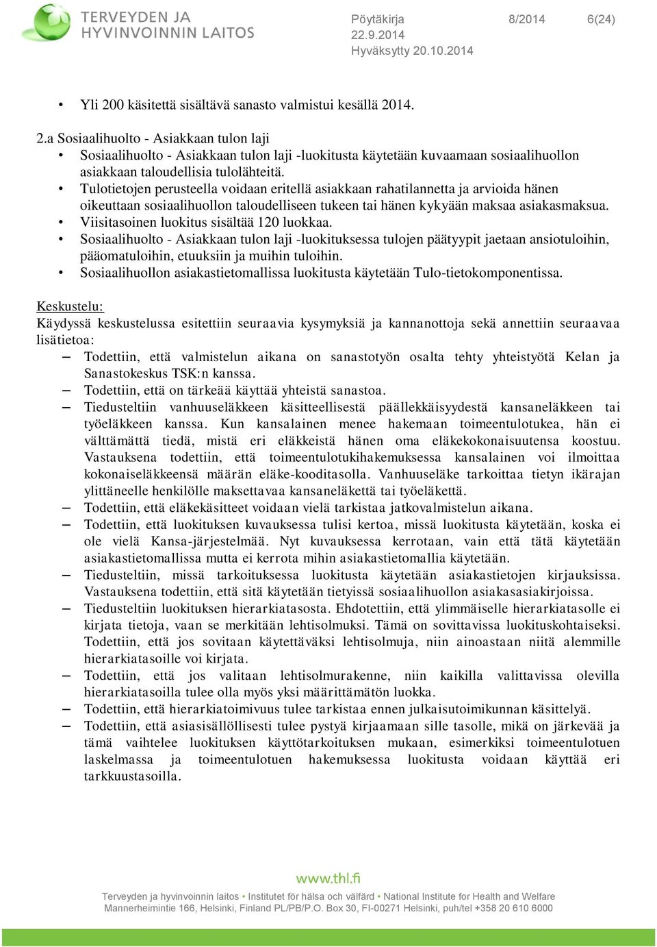 Viisitasoinen luokitus sisältää 120 luokkaa. Sosiaalihuolto - Asiakkaan tulon laji -luokituksessa tulojen päätyypit jaetaan ansiotuloihin, pääomatuloihin, etuuksiin ja muihin tuloihin.