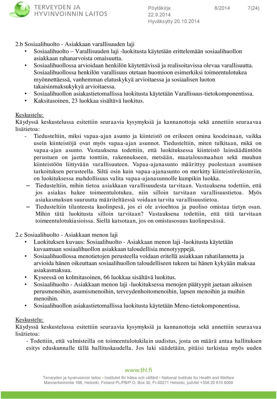 Sosiaalihuollossa henkilön varallisuus otetaan huomioon esimerkiksi toimeentulotukea myönnettäessä, vanhemman elatuskykyä arvioitaessa ja sosiaalisen luoton takaisinmaksukykyä arvioitaessa.