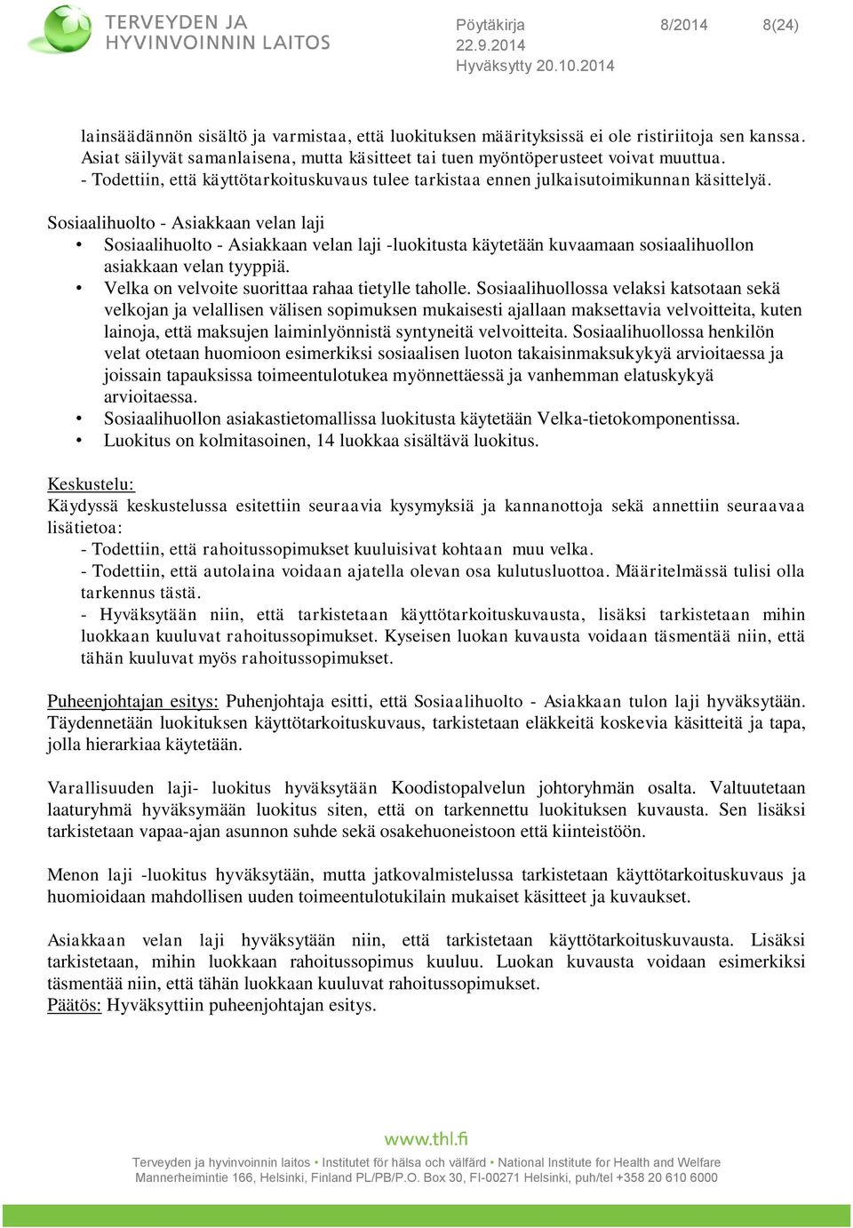 Sosiaalihuolto - Asiakkaan velan laji Sosiaalihuolto - Asiakkaan velan laji -luokitusta käytetään kuvaamaan sosiaalihuollon asiakkaan velan tyyppiä. Velka on velvoite suorittaa rahaa tietylle taholle.