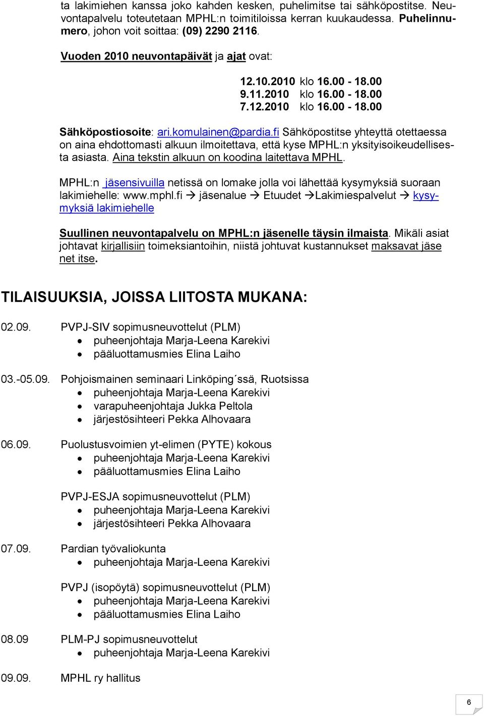 fi Sähköpostitse yhteyttä otettaessa on aina ehdottomasti alkuun ilmoitettava, että kyse MPHL:n yksityisoikeudellisesta asiasta. Aina tekstin alkuun on koodina laitettava MPHL.