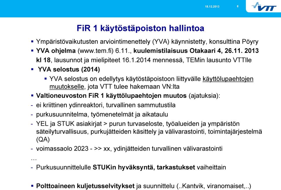 käyttölupaehtojen muutos (ajatuksia): - ei kriittinen ydinreaktori, turvallinen sammutustila - purkusuunnitelma, työmenetelmät ja aikataulu - YEL ja STUK asiakirjat > purun turvaseloste, työalueiden