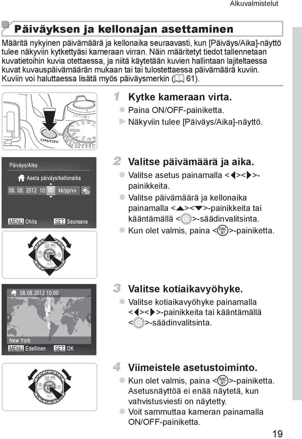 Kuviin voi haluttaessa lisätä myös päiväysmerkin (= 61). 1 Kytke kameraan virta. zpaina ON/OFF-painiketta. XXNäkyviin tulee [Päiväys/Aika]-näyttö. 2 Valitse päivämäärä ja aika.