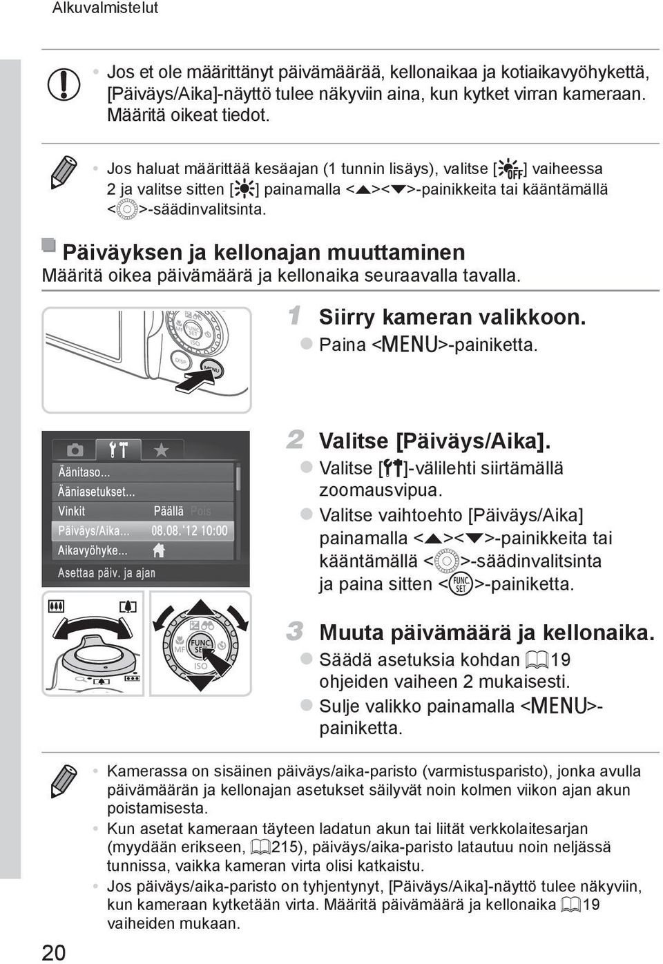 Päiväyksen ja kellonajan muuttaminen Määritä oikea päivämäärä ja kellonaika seuraavalla tavalla. 1 Siirry kameran valikkoon. zpaina <n>-painiketta. 2 Valitse [Päiväys/Aika].