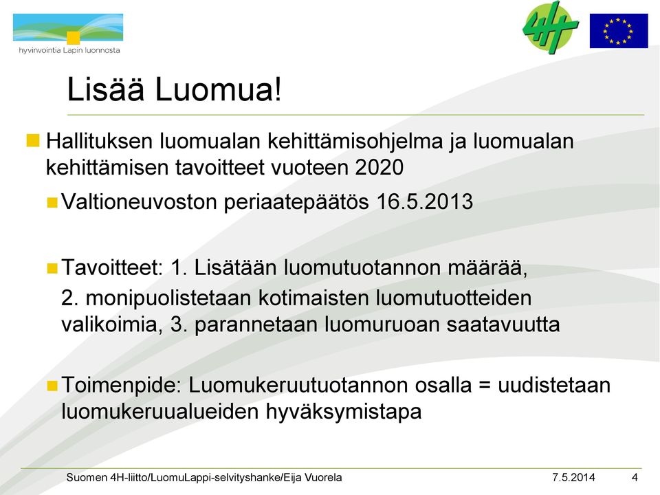 Valtioneuvoston periaatepäätös 16.5.2013 Tavoitteet: 1. Lisätään luomutuotannon määrää, 2.