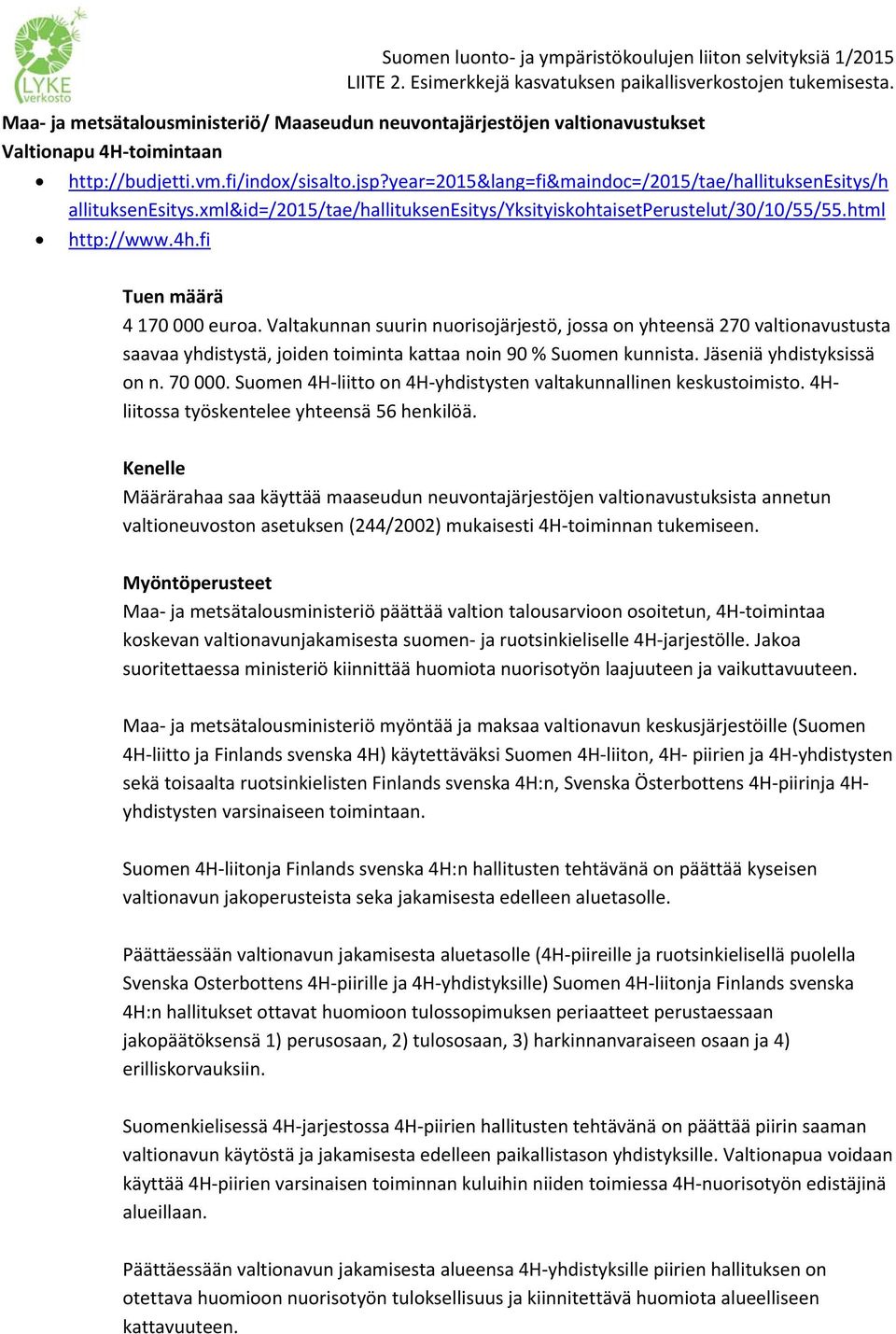 Valtakunnan suurin nuorisojärjestö, jossa on yhteensä 270 valtionavustusta saavaa yhdistystä, joiden toiminta kattaa noin 90 % Suomen kunnista. Jäseniä yhdistyksissä on n. 70 000.