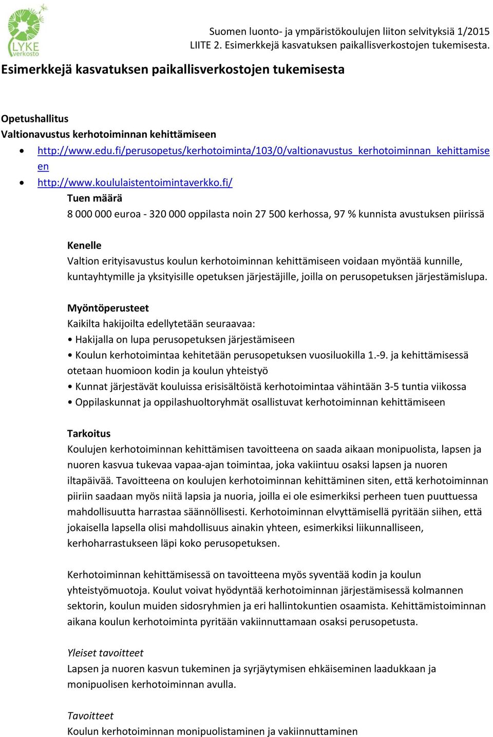 fi/ Tuen määrä 8 000 000 euroa 320 000 oppilasta noin 27 500 kerhossa, 97 % kunnista avustuksen piirissä Kenelle Valtion erityisavustus koulun kerhotoiminnan kehittämiseen voidaan myöntää kunnille,