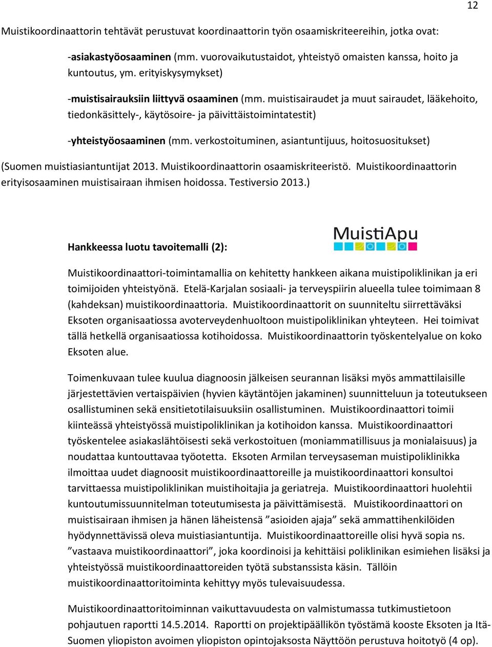 verkostoituminen, asiantuntijuus, hoitosuositukset) (Suomen muistiasiantuntijat 2013. Muistikoordinaattorin osaamiskriteeristö. Muistikoordinaattorin erityisosaaminen muistisairaan ihmisen hoidossa.