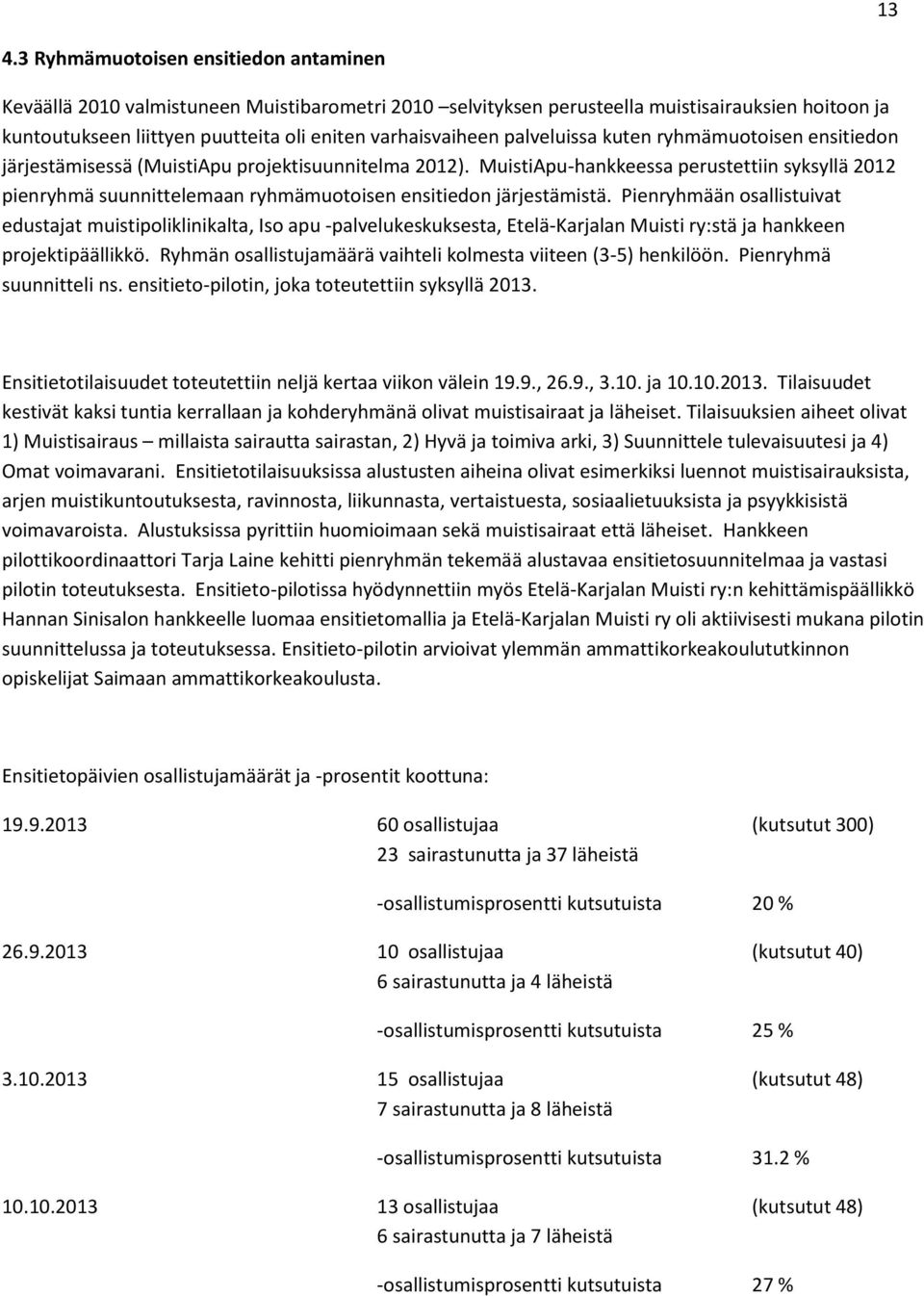 MuistiApu-hankkeessa perustettiin syksyllä 2012 pienryhmä suunnittelemaan ryhmämuotoisen ensitiedon järjestämistä.