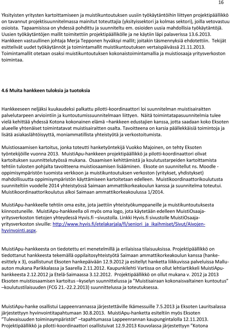 Uusien työkäytäntöjen mallit toimitettiin projektipäällikölle ja ne käytiin läpi palaverissa 13.6.2013. Hankkeen vastuullinen johtaja Merja Tepponen hyväksyi mallit; joitakin täsmennyksiä ehdotettiin.