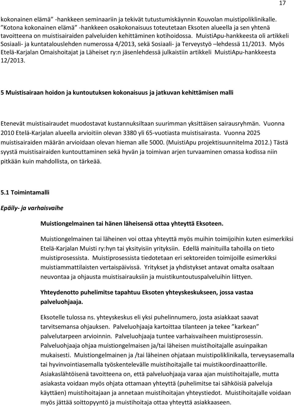 MuistiApu-hankkeesta oli artikkeli Sosiaali- ja kuntatalouslehden numerossa 4/2013, sekä Sosiaali- ja Terveystyö lehdessä 11/2013.