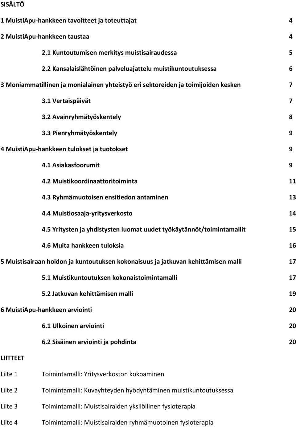 3 Pienryhmätyöskentely 9 4 MuistiApu-hankkeen tulokset ja tuotokset 9 4.1 Asiakasfoorumit 9 4.2 Muistikoordinaattoritoiminta 11 4.3 Ryhmämuotoisen ensitiedon antaminen 13 4.