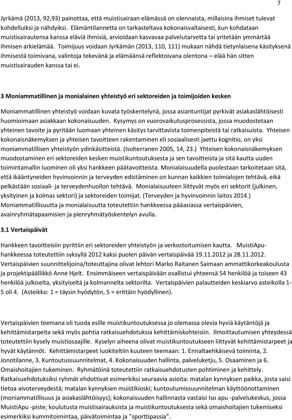 Toimijuus voidaan Jyrkämän (2013, 110, 111) mukaan nähdä tietynlaisena käsityksenä ihmisestä toimivana, valintoja tekevänä ja elämäänsä reflektoivana olentona elää hän sitten muistisairauden kanssa