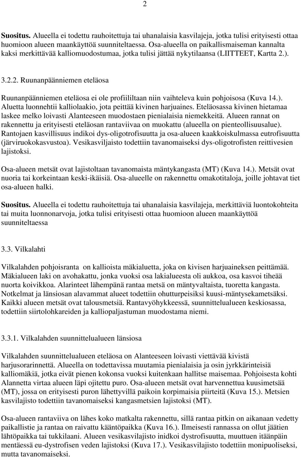 ). 3.2.2. Ruunanpäänniemen eteläosa Ruunanpäänniemen eteläosa ei ole profiililtaan niin vaihteleva kuin pohjoisosa (Kuva 14.). Aluetta luonnehtii kalliolaakio, jota peittää kivinen harjuaines.