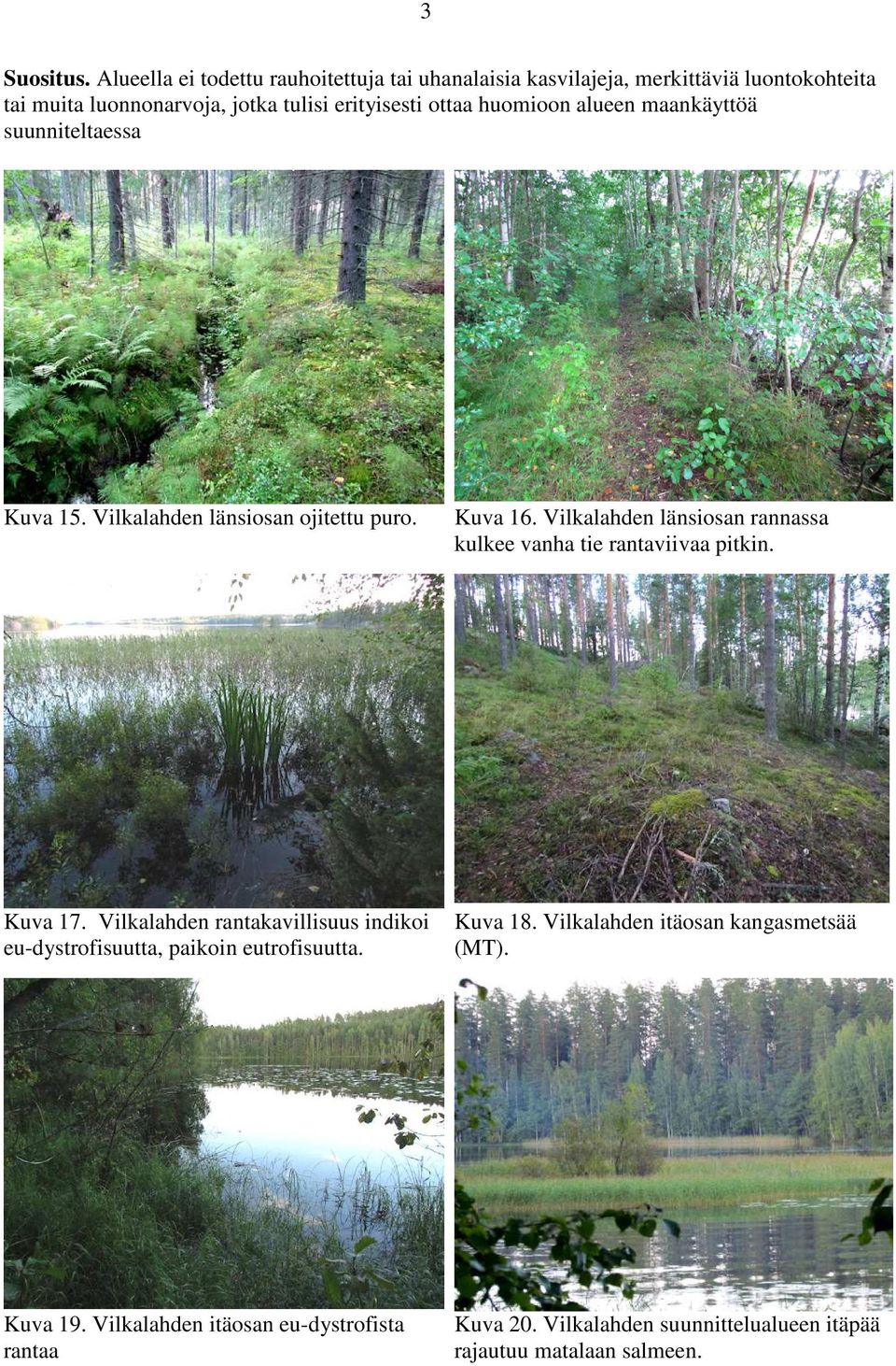 huomioon alueen maankäyttöä suunniteltaessa Kuva 15. Vilkalahden länsiosan ojitettu puro. Kuva 16.