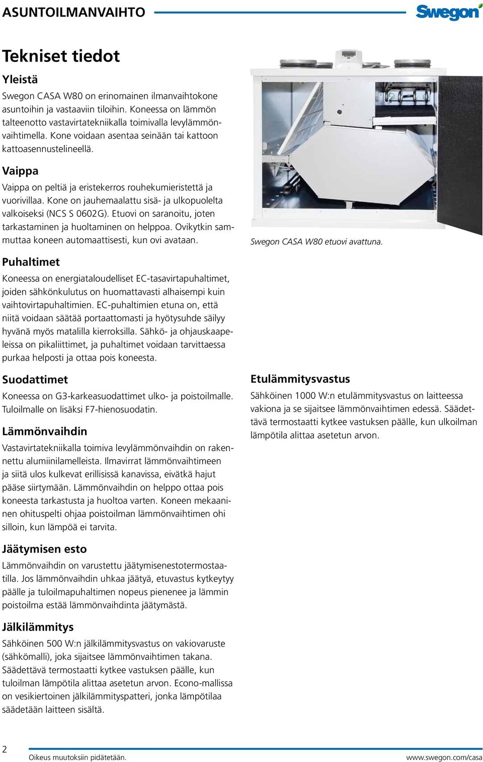 Kone on jauhemaalattu sisä- ja ulkopuolelta valkoiseksi (NCS S 0602 G). Etuovi on saranoitu, joten tarkastaminen ja huoltaminen on helppoa. Ovikytkin sammuttaa koneen automaattisesti, kun ovi avataan.