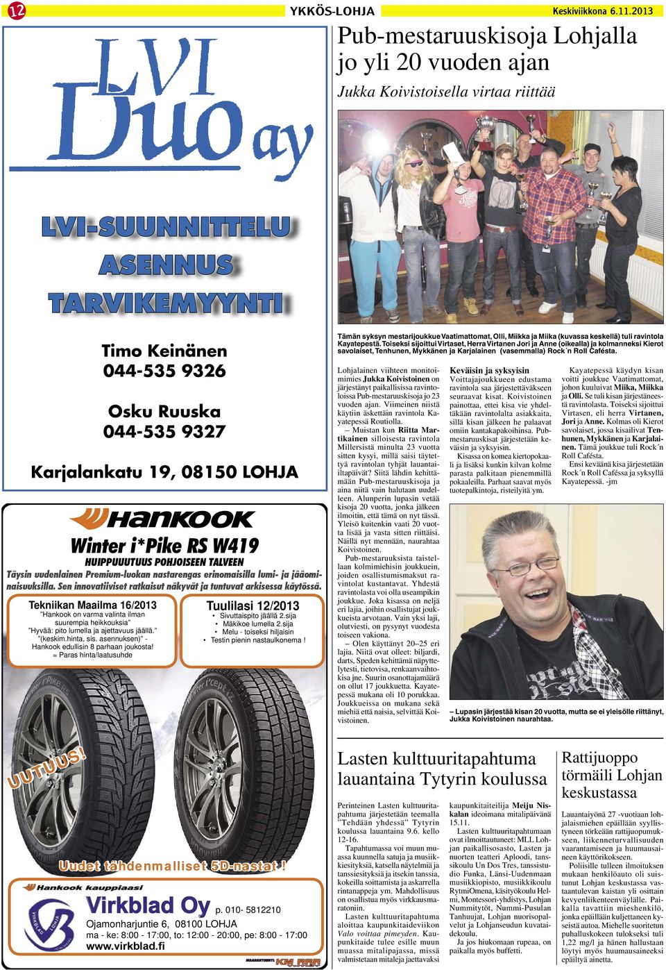 Sen innovatiiviset ratkaisut näkyvät ja tuntuvat arkisessa käytössä. Tekniikan Maailma 16/2013 Hankook on varma valinta ilman suurempia heikkouksia Hyvää: pito lumella ja ajettavuus jäällä. (keskim.