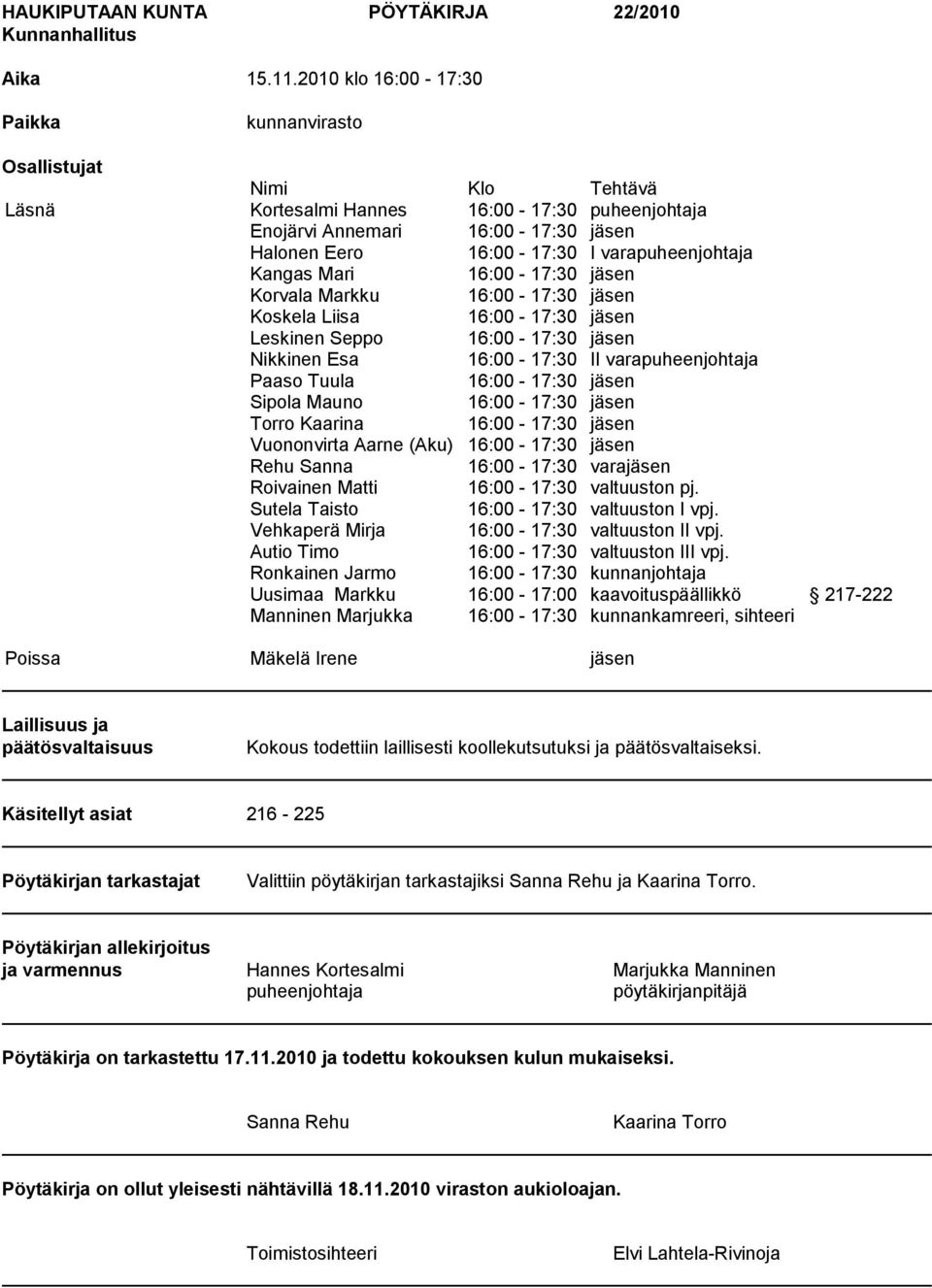 varapuheenjohtaja Kangas Mari 16:00-17:30 jäsen Korvala Markku 16:00-17:30 jäsen Koskela Liisa 16:00-17:30 jäsen Leskinen Seppo 16:00-17:30 jäsen Nikkinen Esa 16:00-17:30 II varapuheenjohtaja Paaso