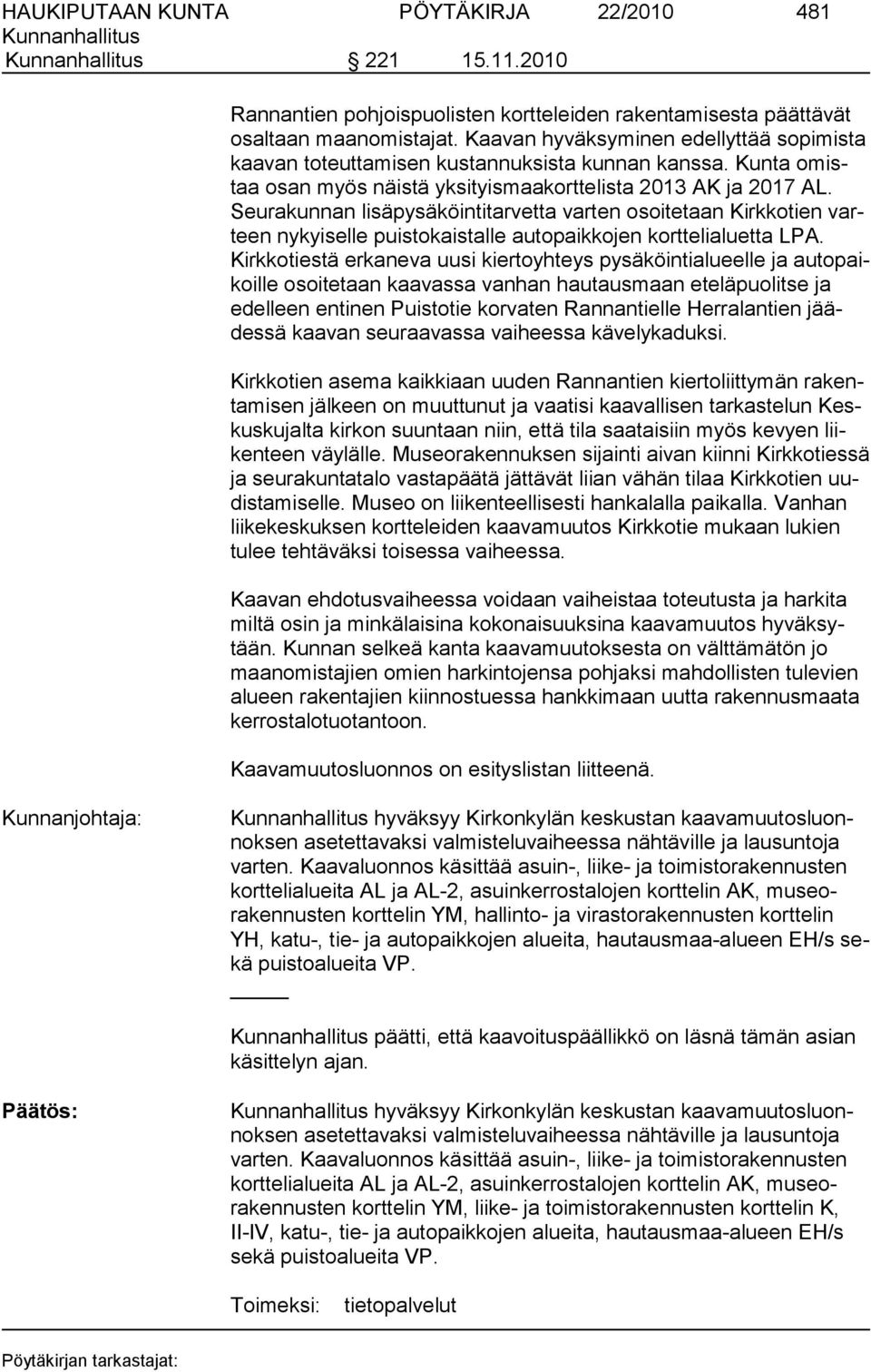 Seurakunnan lisäpysäköintitarvetta varten osoitetaan Kirkkotien varteen nykyiselle puistokaistalle autopaikkojen korttelialuetta LPA.