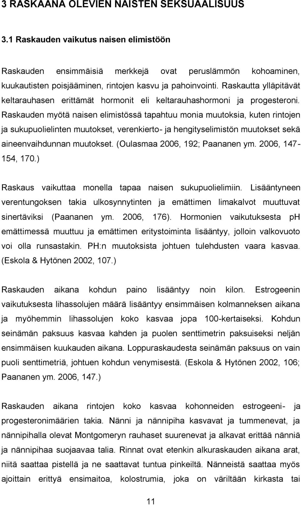 Raskauden myötä naisen elimistössä tapahtuu monia muutoksia, kuten rintojen ja sukupuolielinten muutokset, verenkierto- ja hengityselimistön muutokset sekä aineenvaihdunnan muutokset.