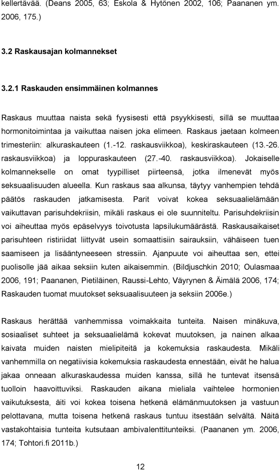 Kun raskaus saa alkunsa, täytyy vanhempien tehdä päätös raskauden jatkamisesta. Parit voivat kokea seksuaalielämään vaikuttavan parisuhdekriisin, mikäli raskaus ei ole suunniteltu.