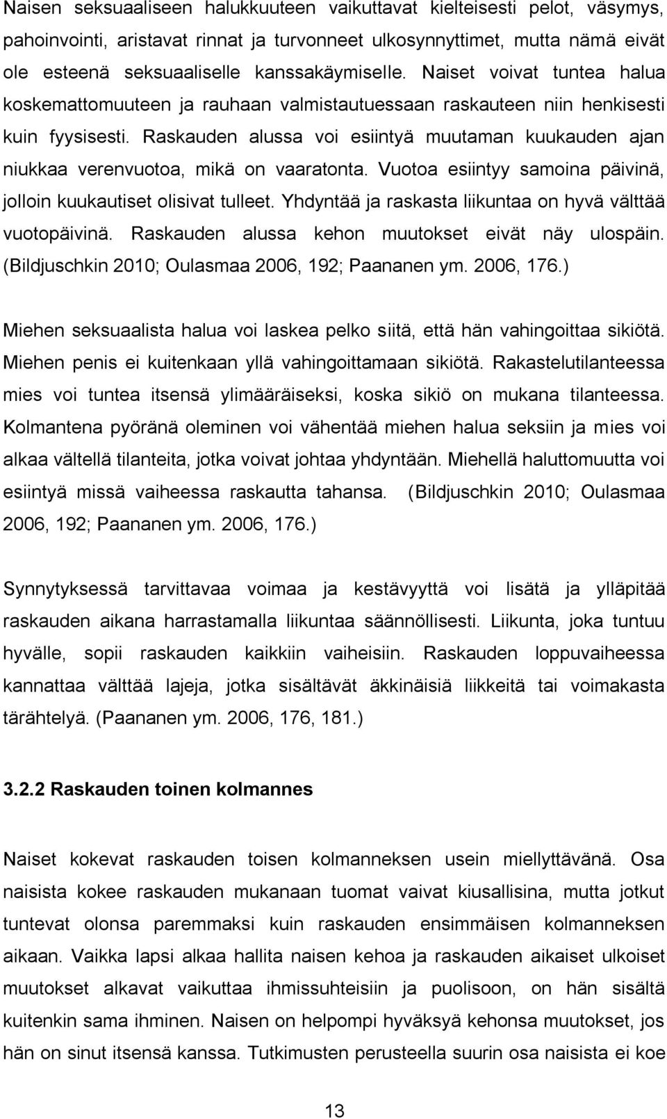 Raskauden alussa voi esiintyä muutaman kuukauden ajan niukkaa verenvuotoa, mikä on vaaratonta. Vuotoa esiintyy samoina päivinä, jolloin kuukautiset olisivat tulleet.