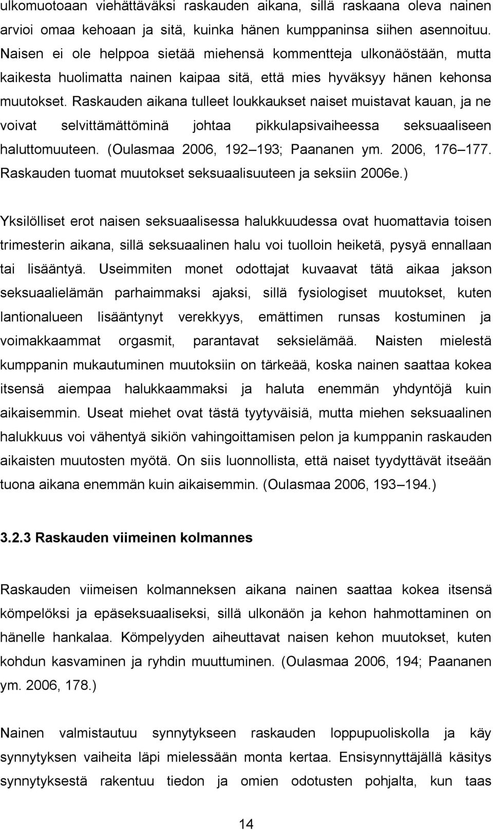 Raskauden aikana tulleet loukkaukset naiset muistavat kauan, ja ne voivat selvittämättöminä johtaa pikkulapsivaiheessa seksuaaliseen haluttomuuteen. (Oulasmaa 2006, 192 193; Paananen ym.